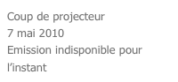 Coup de projecteur
7 mai 2010
Emission indisponible pour l’instant